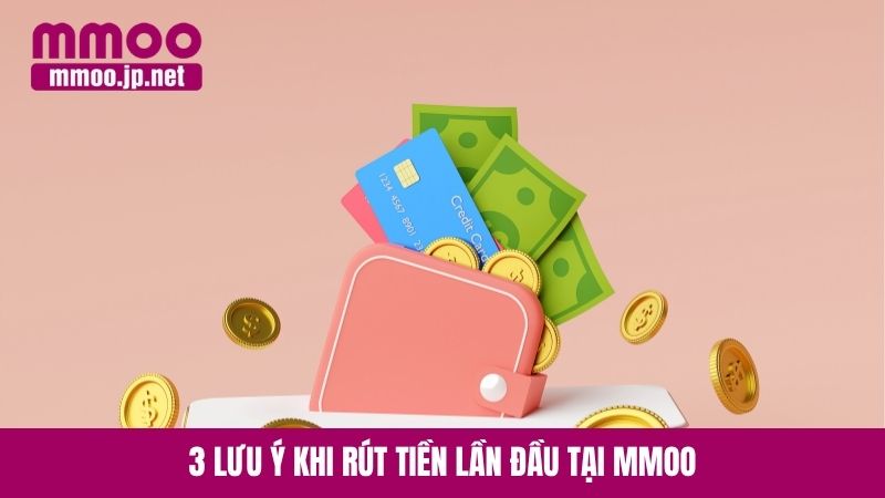 3 lưu ý khi rút tiền lần đầu tại MMOO